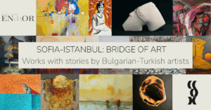 Sofia-Istanbul: Bridge of Art. Works with Stories by Bulgarian-Turkish Artists